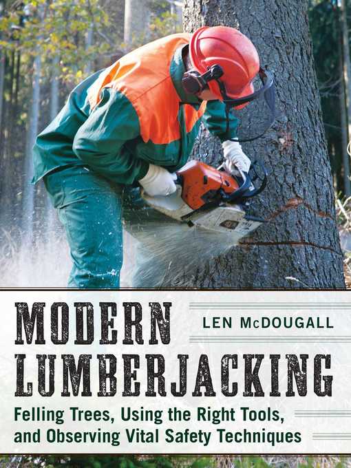 Title details for Modern Lumberjacking: Felling Trees, Using the Right Tools, and Observing Vital Safety Techniques by Len McDougall - Available